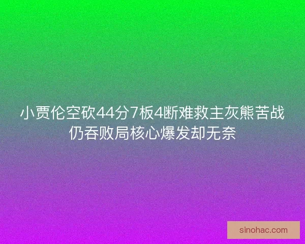 小贾伦空砍44分7板4断难救主灰熊苦战仍吞败局核心爆发却无奈