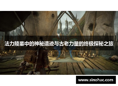 法力陵墓中的神秘遗迹与古老力量的终极探秘之旅